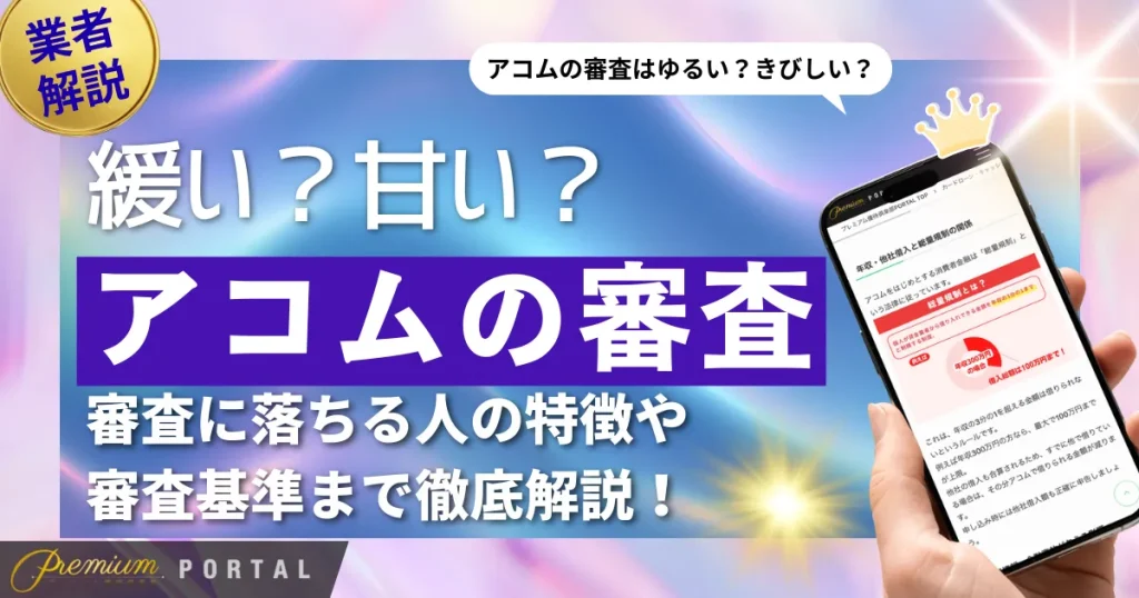 アコムの審査は緩い(ゆるい)・甘い？審査に落ちる人の特徴や審査基準まで徹底解説！